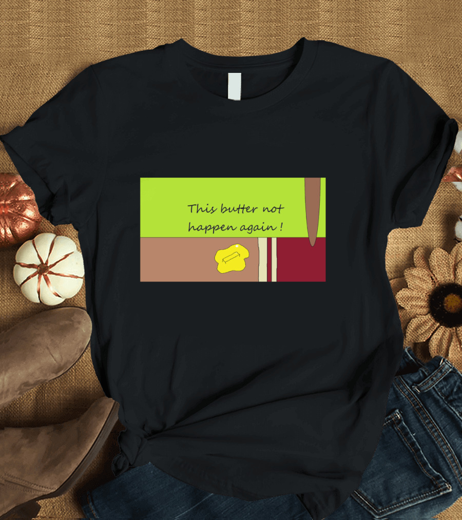 This Butter Not Happen Again Funny Knife Bread Spread T-Shirt