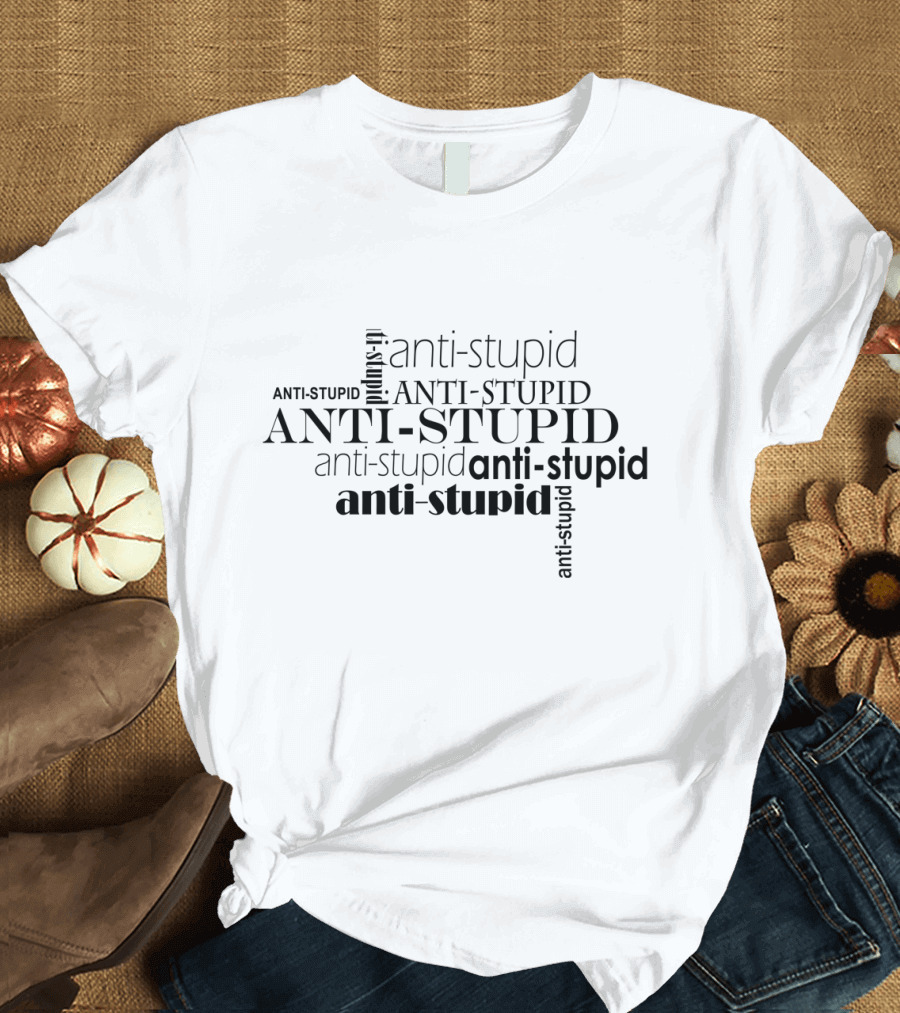 Anti Stupid Typography Multistyle Text T-Shirt