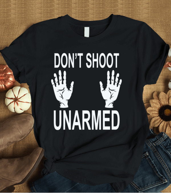 T-Shirt: Don't Shoot Unarmed with Hand T-Shirt Don't Shoot Unarmed with Hand T-Shirt