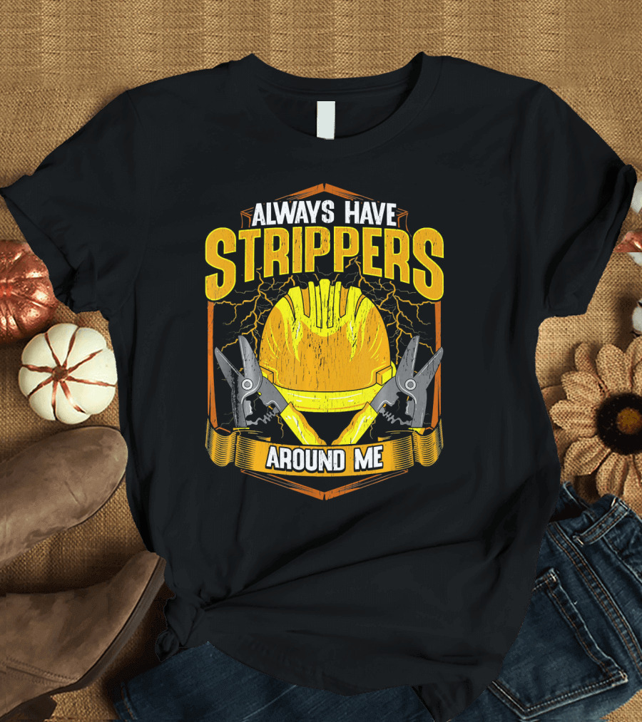 Always Have Strippers Around Me Funny Electrician Helmet Tools T-Shirt