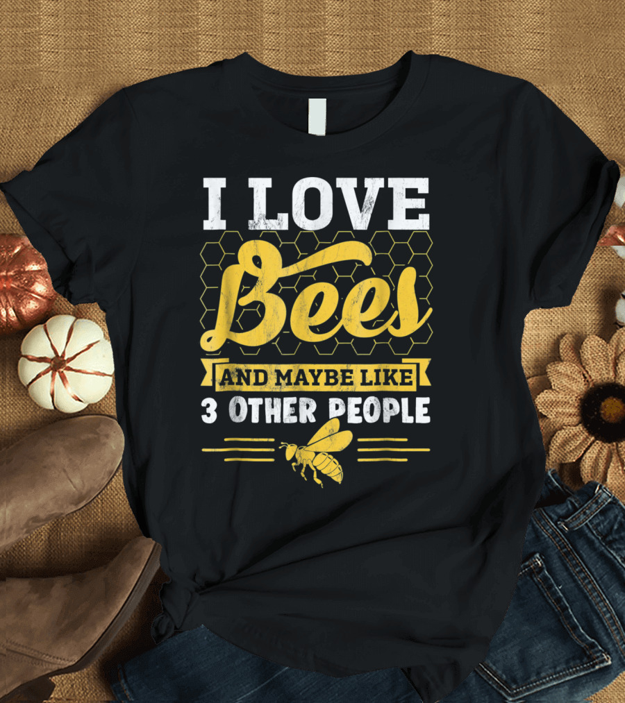I Love Bees and Maybe Like 3 Other People Beekeeper Idea Honey Bee Kee T-Shirt