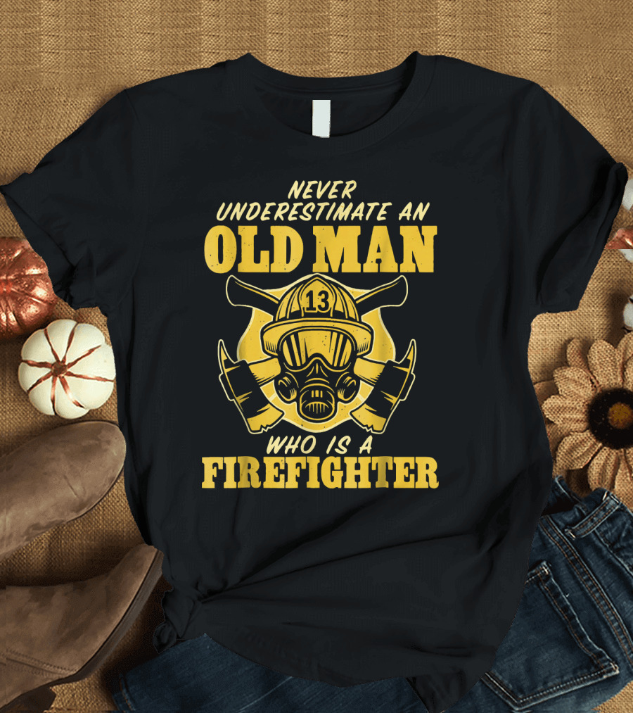 Never Underestimate an Old Man Who Is a Firefighter 13 T-Shirt