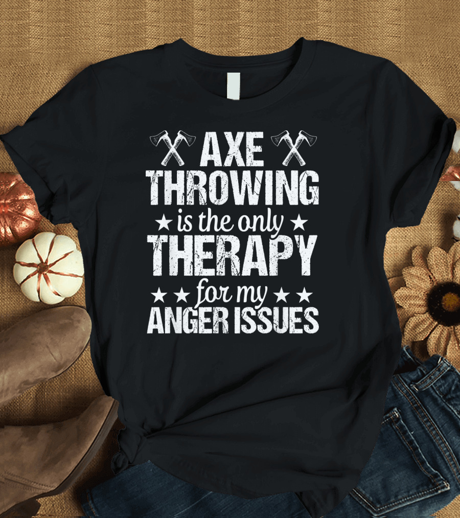 Axe Throwing Is The Only Therapy For My Anger Issues T-Shirt