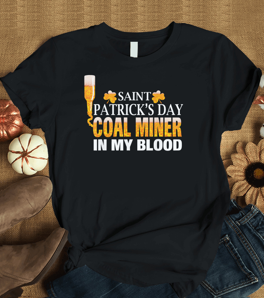 Saint Patrick's Day Coal Miner in My Blood T-Shirt