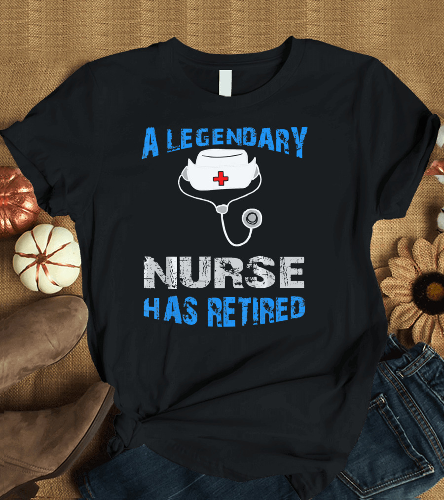 A Legendary Nurse Has Retired T-Shirt