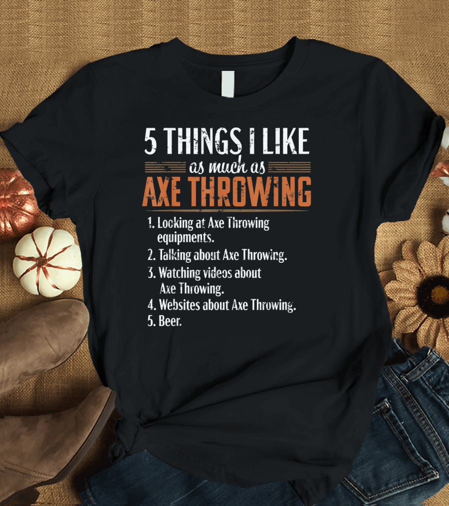 5 Things I Like as Much as Axe Throwing Looking Talking Watching Websites Beer T-Shirt