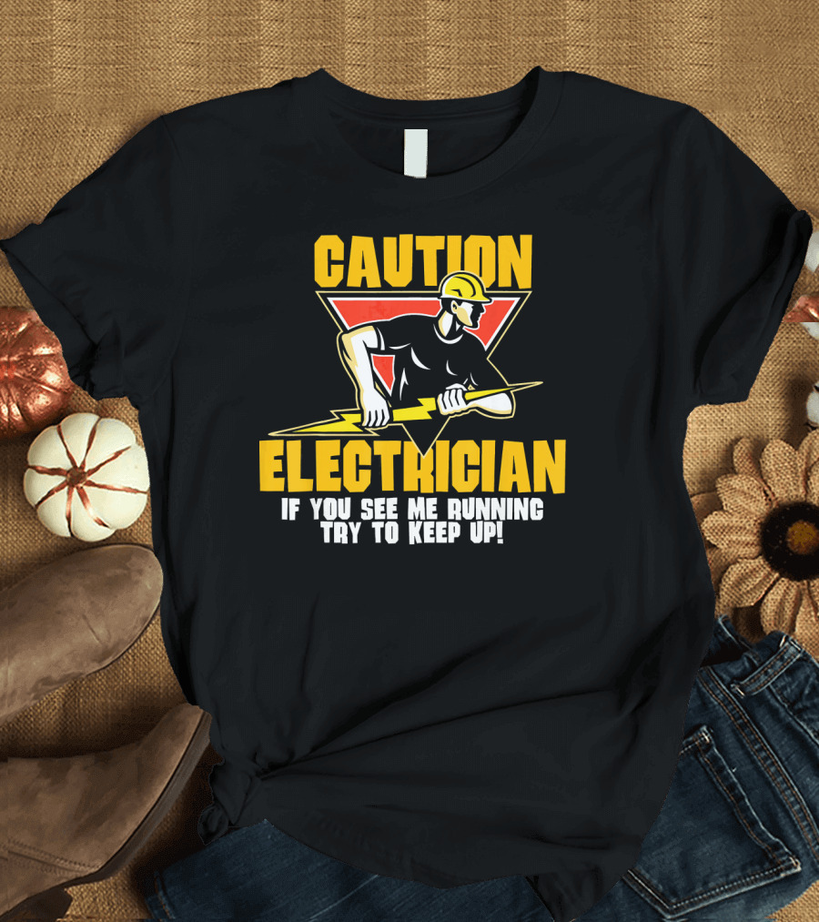 CAUTION ELECTRICIAN If You See Me Running Try to Keep Up T-Shirt