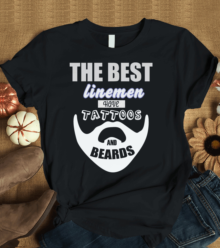 The Best Linemen Have Tattoos and Beards T-Shirt