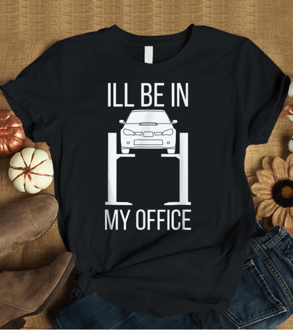 T-Shirt: ILL BE IN MY OFFICE Car Mechanic Father Tuner Dad T-Shirt ILL BE IN MY OFFICE Car Mechanic Father Tuner Dad T-Shirt