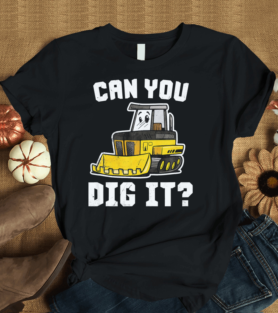 Can You Dig It Construction Tractor T-Shirt