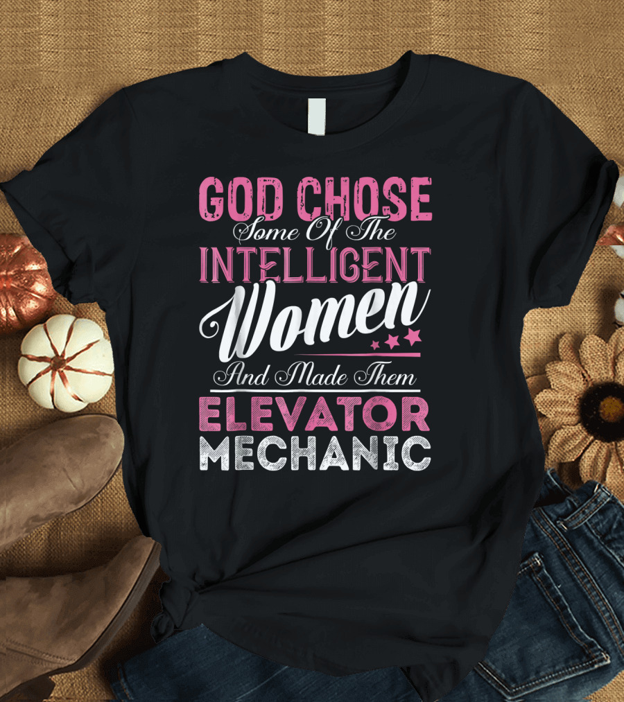 God Chose Some of the Intelligent Women and Made Them Elevator Mechanic T-Shirt