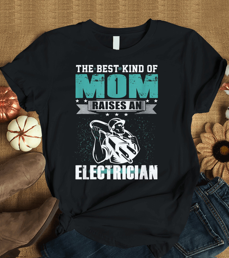 The Best Kind Of Mom Raises An Electrician T-Shirt