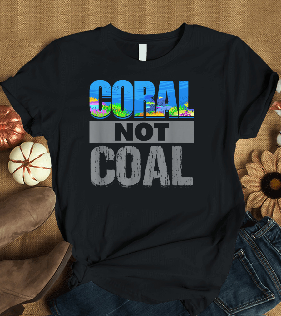 Coral Not Coal Ocean Save Reef Environment Conservation T-Shirt