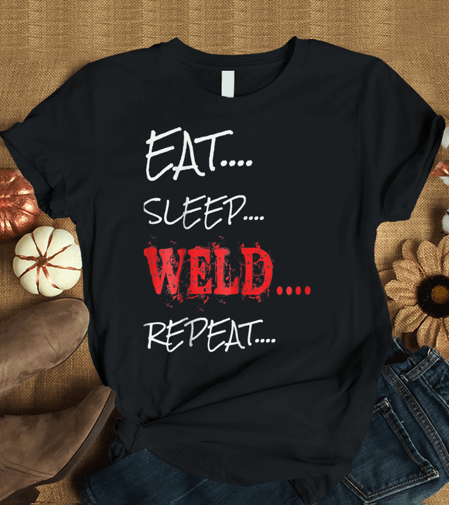 Eat Sleep Weld Repeat Funny Welder Novelty T-Shirt