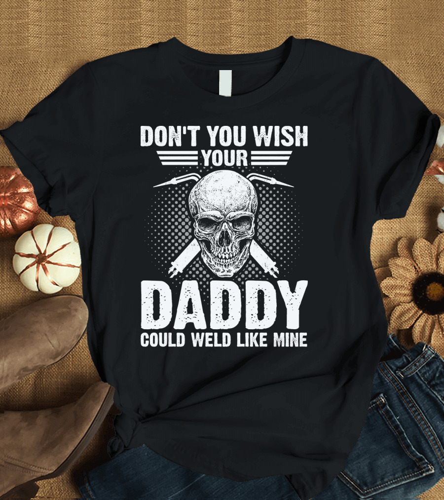 Don't You Wish Your Daddy Could Weld Like Mine Skull T-Shirt
