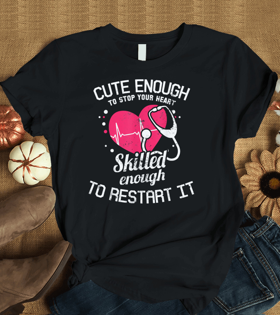 Cute Enough to Stop Your Heart Skilled Enough to Restart It Pink Heart Stethoscope T-Shirt