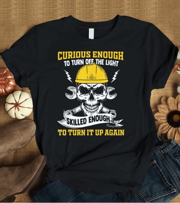 T-Shirt: Curious Enough to Turn Off the Light Skull Skilled Enough to Turn It Up Again T-Shirt Curious Enough to Turn Off the Light Skull Skilled Enough to Turn It Up Again T-Shirt