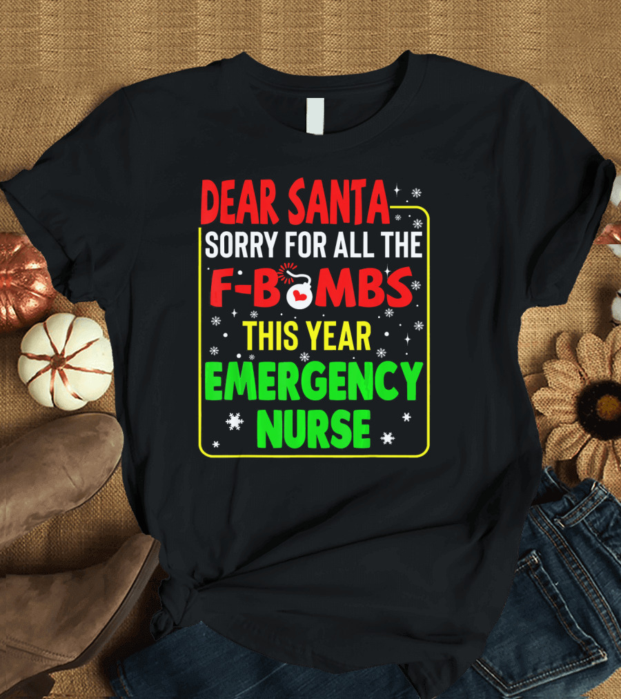 Dear Santa Sorry for All the F-Bombs This Year Emergency Nurse T-Shirt