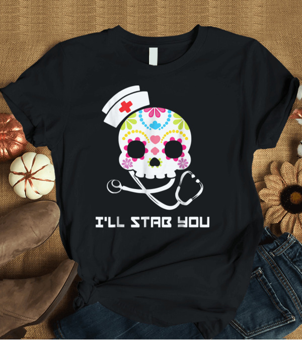 T-Shirt: I'll Stab You Cute Skull Nurse T-Shirt I'll Stab You Cute Skull Nurse T-Shirt