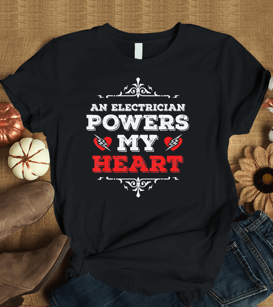 AN ELECTRICIAN POWERS MY HEART T-Shirt