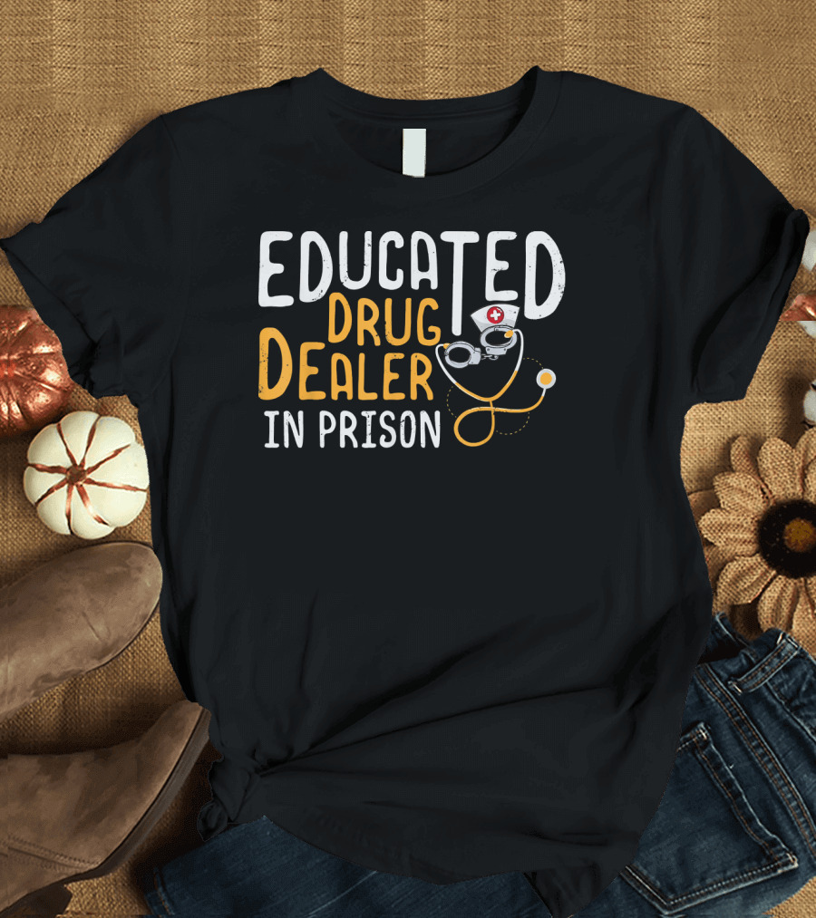 Educated Drug Dealer in Prison Correctional Nursing Dr T-Shirt