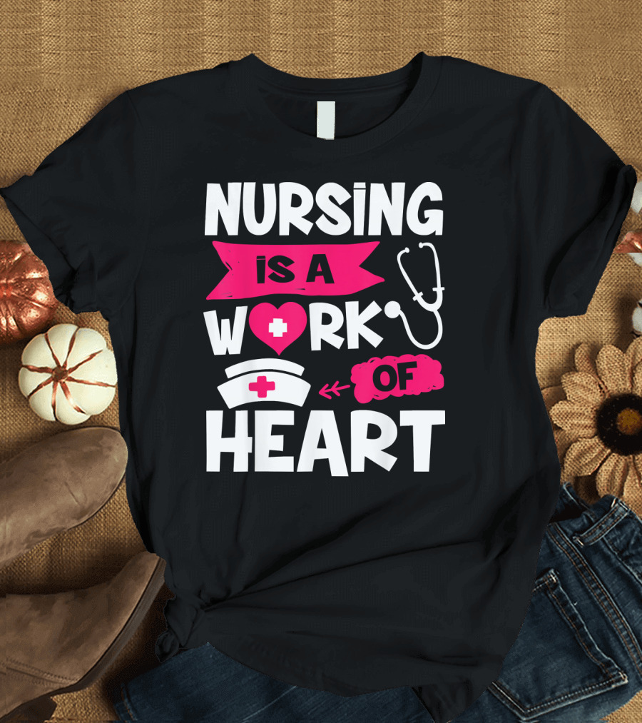 Nursing Is a Work of Heart Nurse Week I Nursing T-Shirt