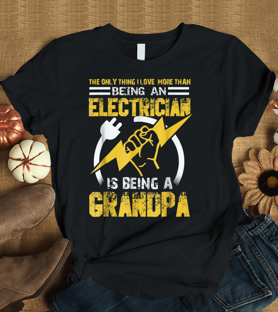 The Only Thing I Love More Than Being an Electrician Is Being a Grandpa T-Shirt