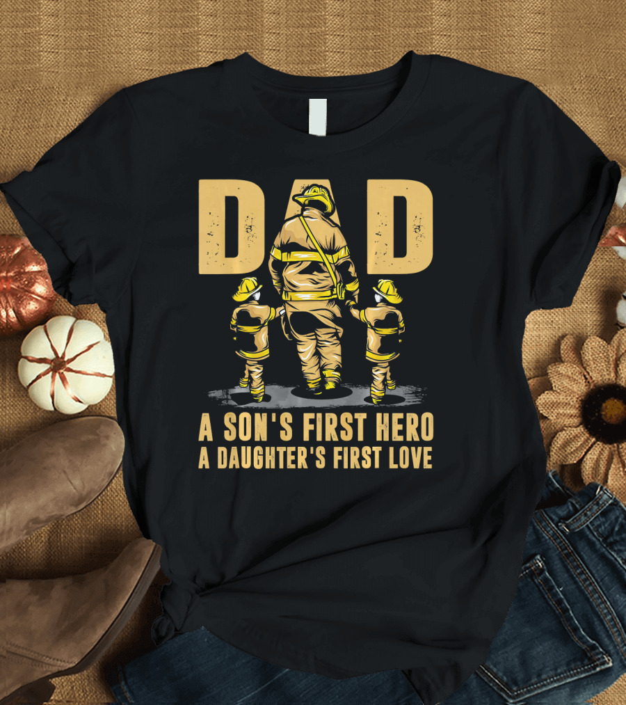 Dad A Son's First Hero A Daughter's First Love Firefighter T-Shirt