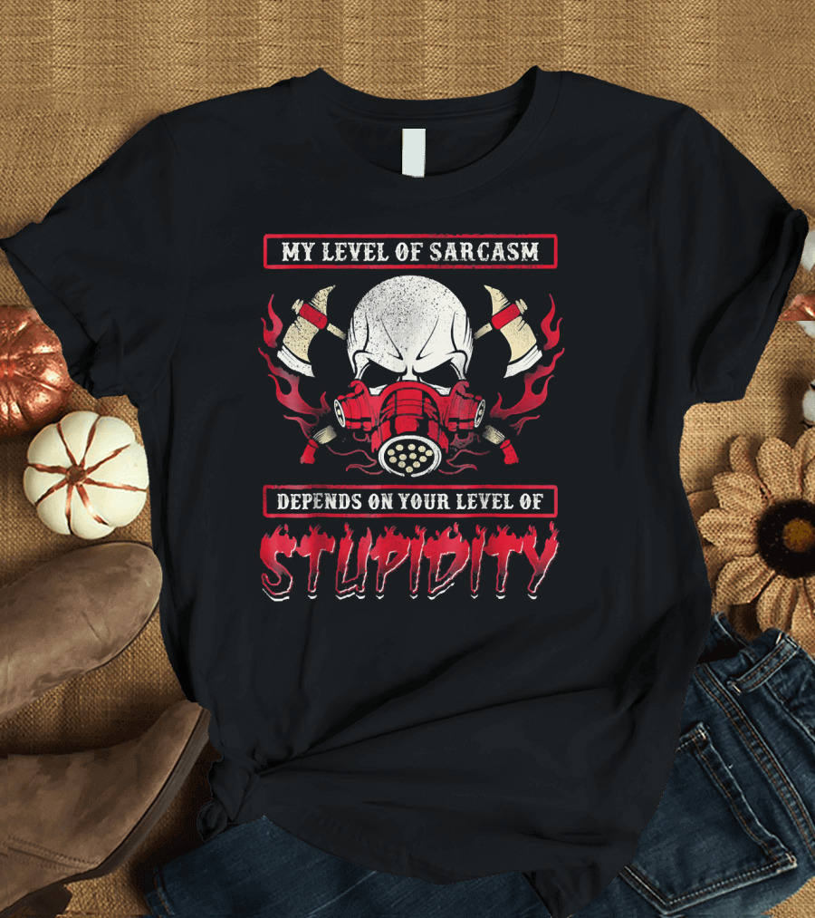 My Level of Sarcasm Depends on Your Level of Stupidity Firefighter Skull with Axe and Flames T-Shirt