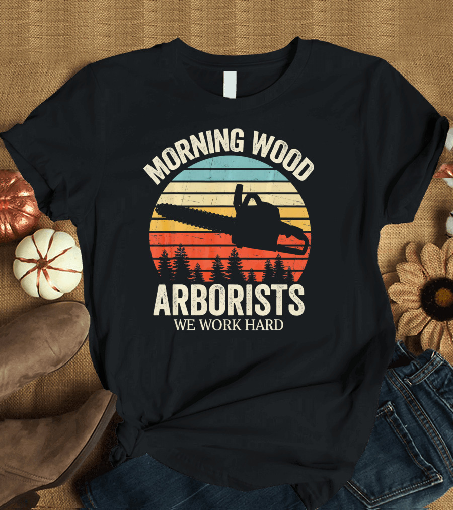 Morning Wood Arborists We Work Hard Chainsaw Retro Sunset T-Shirt