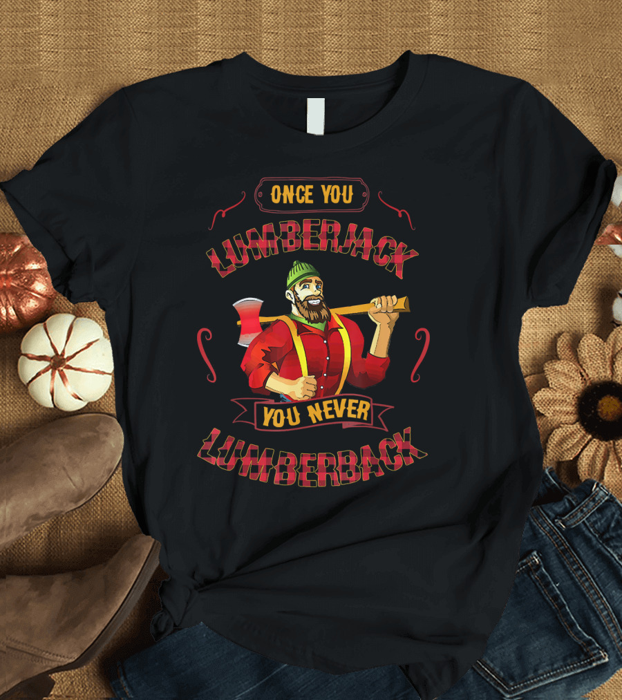 Once You Lumberjack You Never Lumberback T-Shirt