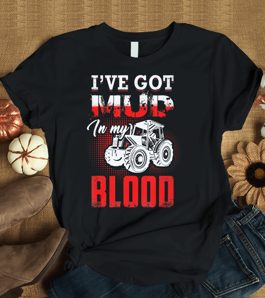 I've Got Mud in My Blood Farmer Tractor T-Shirt