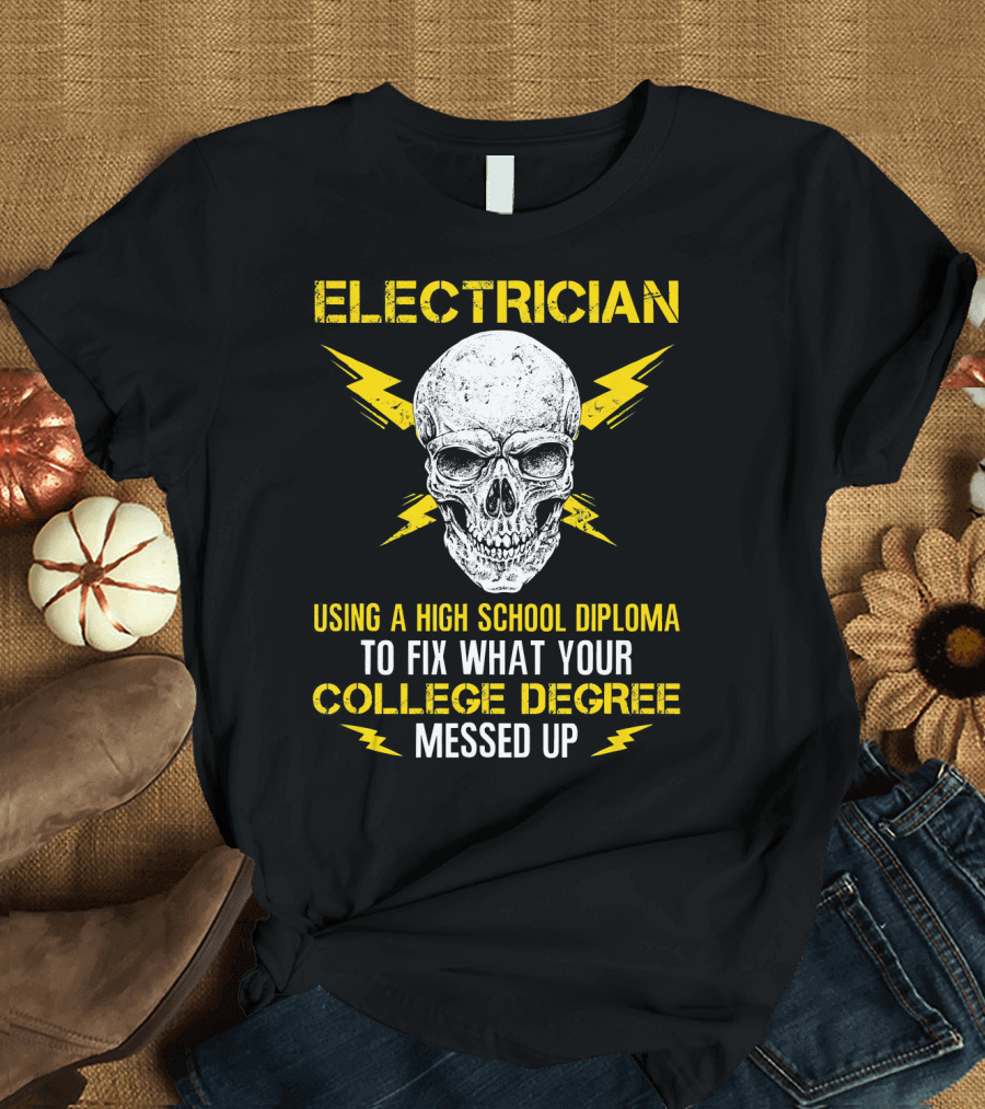 Electrician Using a High School Diploma to Fix What Your College Degree Messed Up Skull and Lightning Bolts T-Shirt
