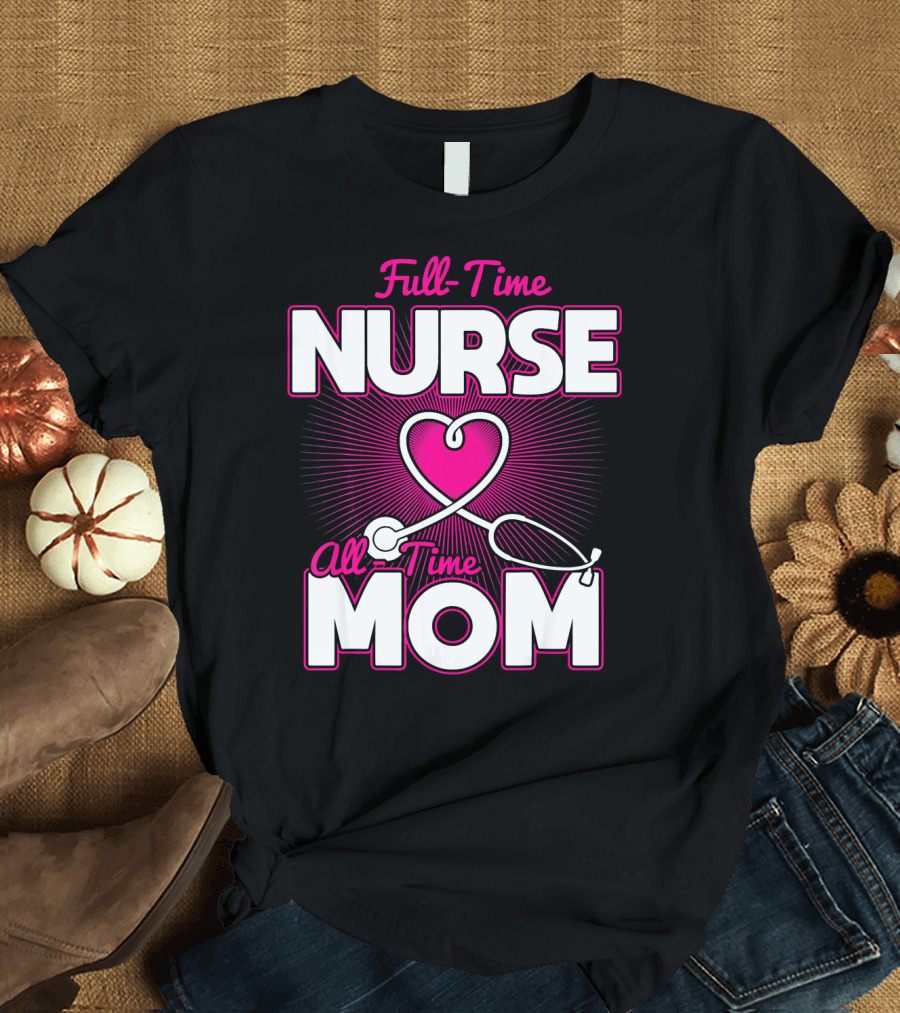 Full-Time Nurse All-Time Mom Pink Heart Stethoscope T-Shirt