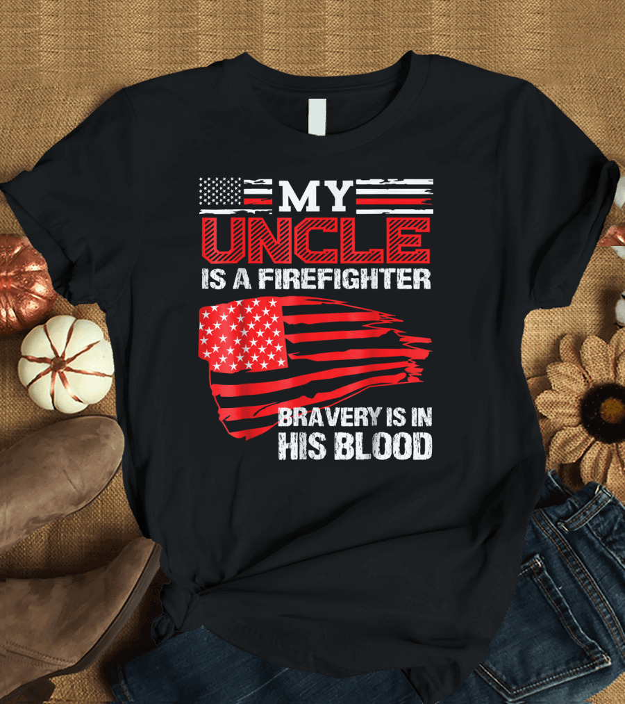 My Uncle Is a Firefighter Bravery Is in His Blood T-Shirt