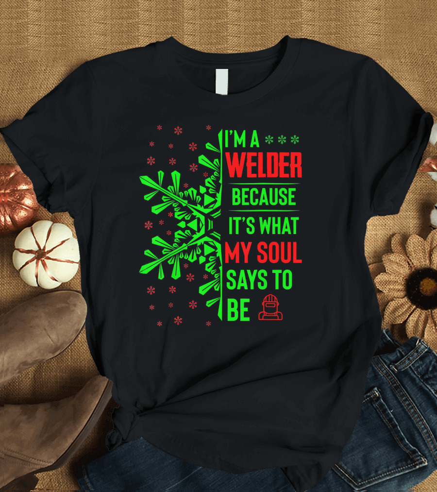 I'm a Welder Because It's What My Soul Says to Be T-Shirt