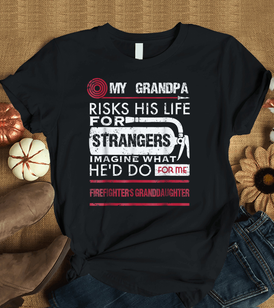 Firefighter's Granddaughter My Grandpa Risks His Life for Strangers Imagine What He'd Do for Me T-Shirt