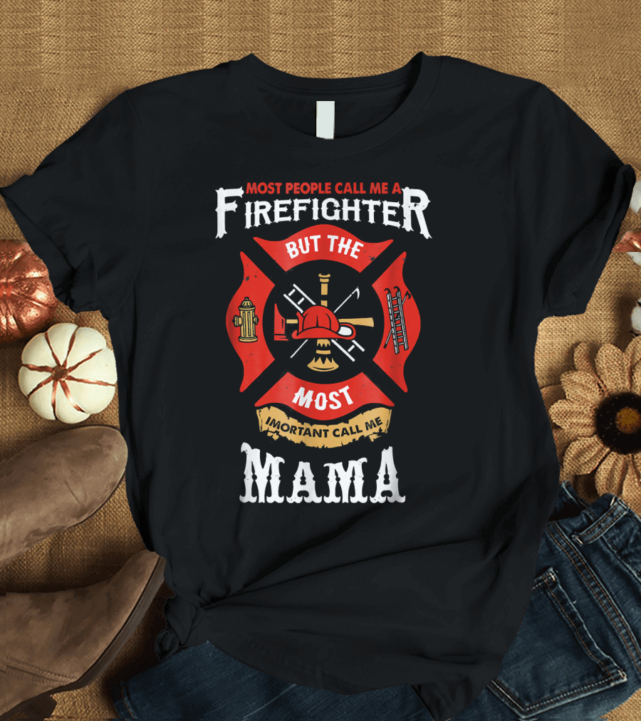 Most People Call Me a Firefighter But The Most Important Call Me Mama T-Shirt