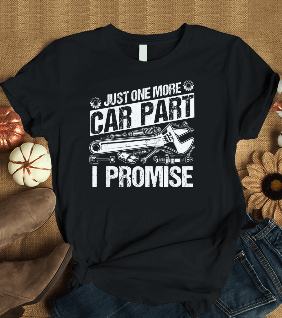 Funny Car Mechanic Just One More Car Part I Promise T-Shirt