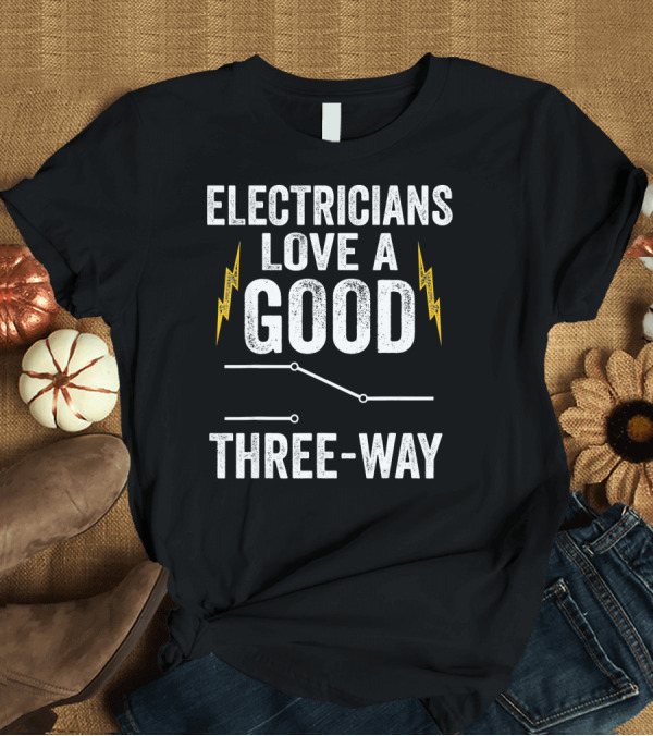 T-Shirt: ELECTRICIANS LOVE A GOOD THREE-WAY WITH LIGHTNING BOLTS AND DIAGRAM T-Shirt ELECTRICIANS LOVE A GOOD THREE-WAY WITH LIGHTNING BOLTS AND DIAGRAM T-Shirt