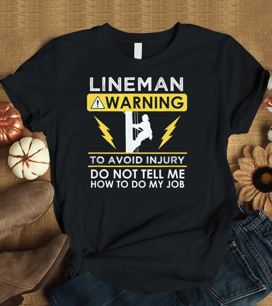 Lineman Warning To Avoid Injury Do Not Tell Me How To Do My Job T-Shirt