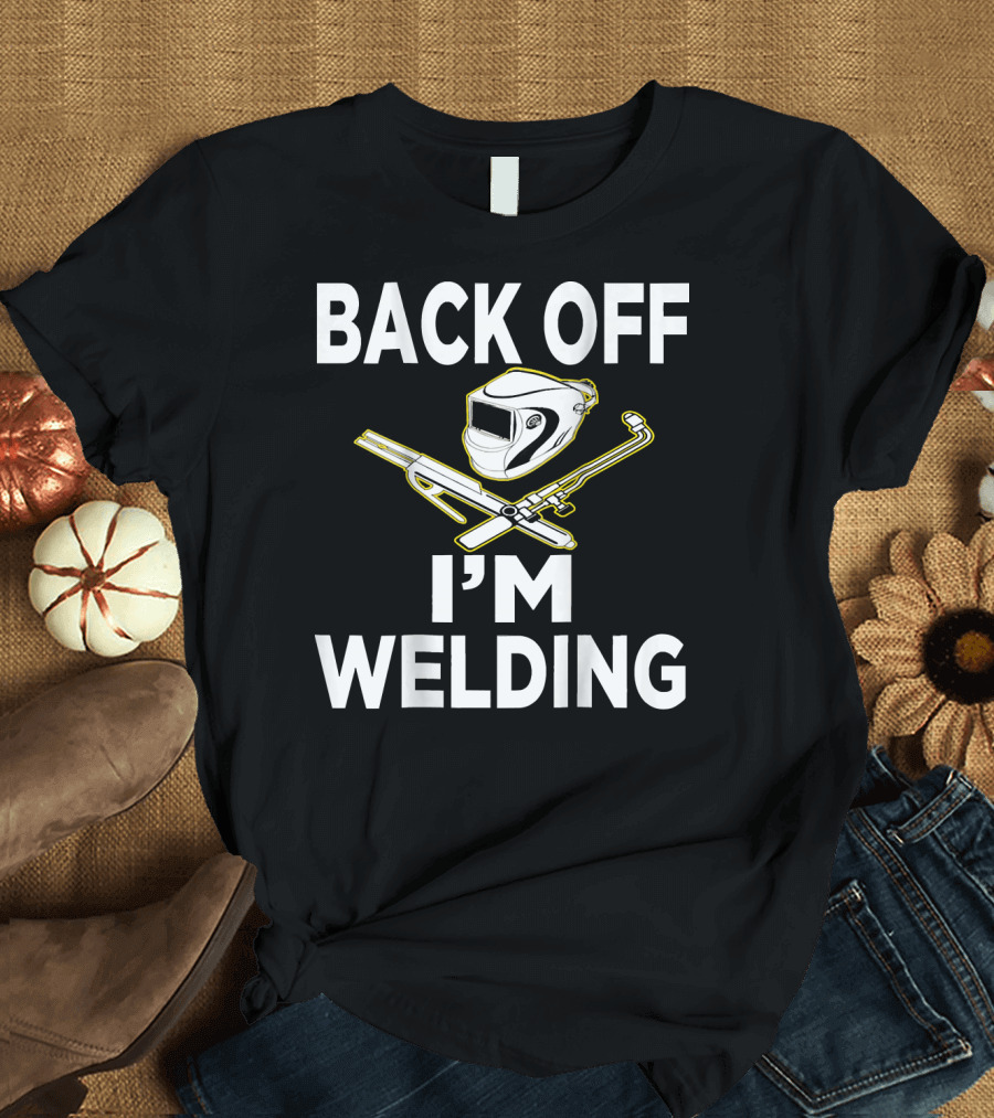 BACK OFF I'M WELDING Helmet Welding Tools T-Shirt