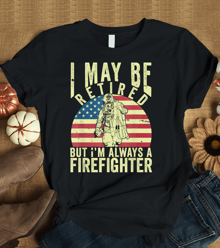 I May Be Retired But I'm Always a Firefighter Vintage Flag Background T-Shirt