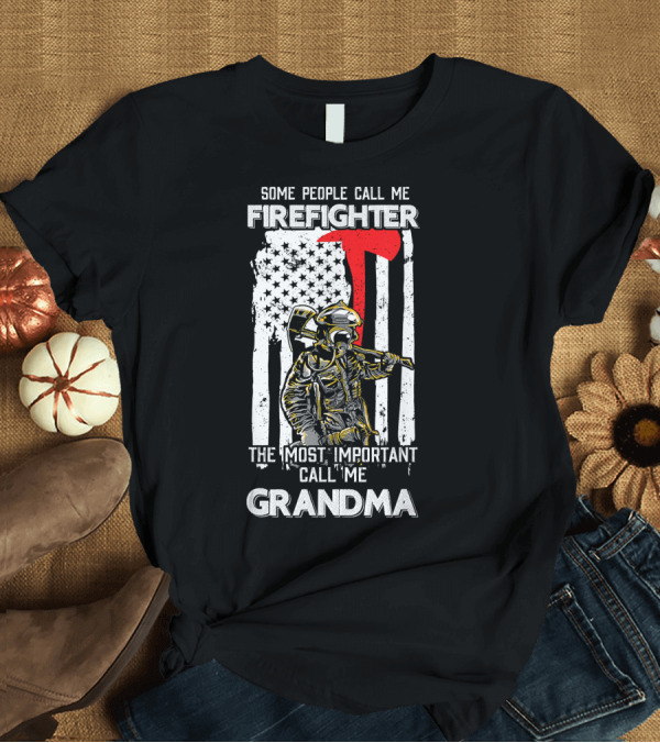 T-Shirt: Some People Call Me Firefighter The Most Important Call Me Grandma USA Flag T-Shirt Some People Call Me Firefighter The Most Important Call Me Grandma USA Flag T-Shirt