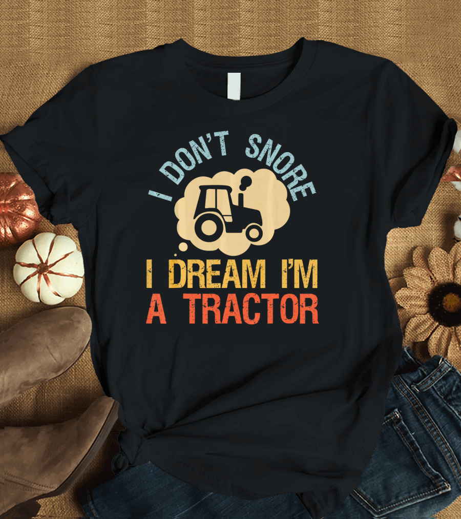 Funny Vintage Farmer I Don't Snore I Dream I'm A Tractor T-Shirt