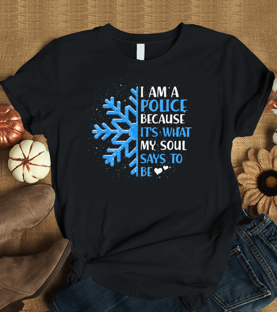 I Am A Police Because It's What My Soul Says To Be Snowflake Heart T-Shirt