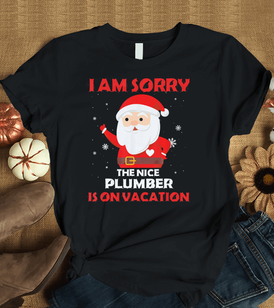 I AM SORRY THE NICE PLUMBER IS ON VACATION Santa Claus Humor T-Shirt