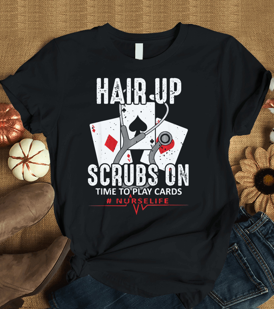 Hair Up Scrubs On Time to Play Cards #NurseLife Poker Nurse Joke T-Shirt