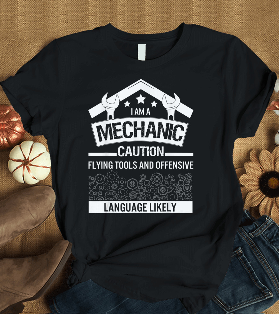 I Am A Mechanic Caution Flying Tools and Offensive Language Likely T-Shirt