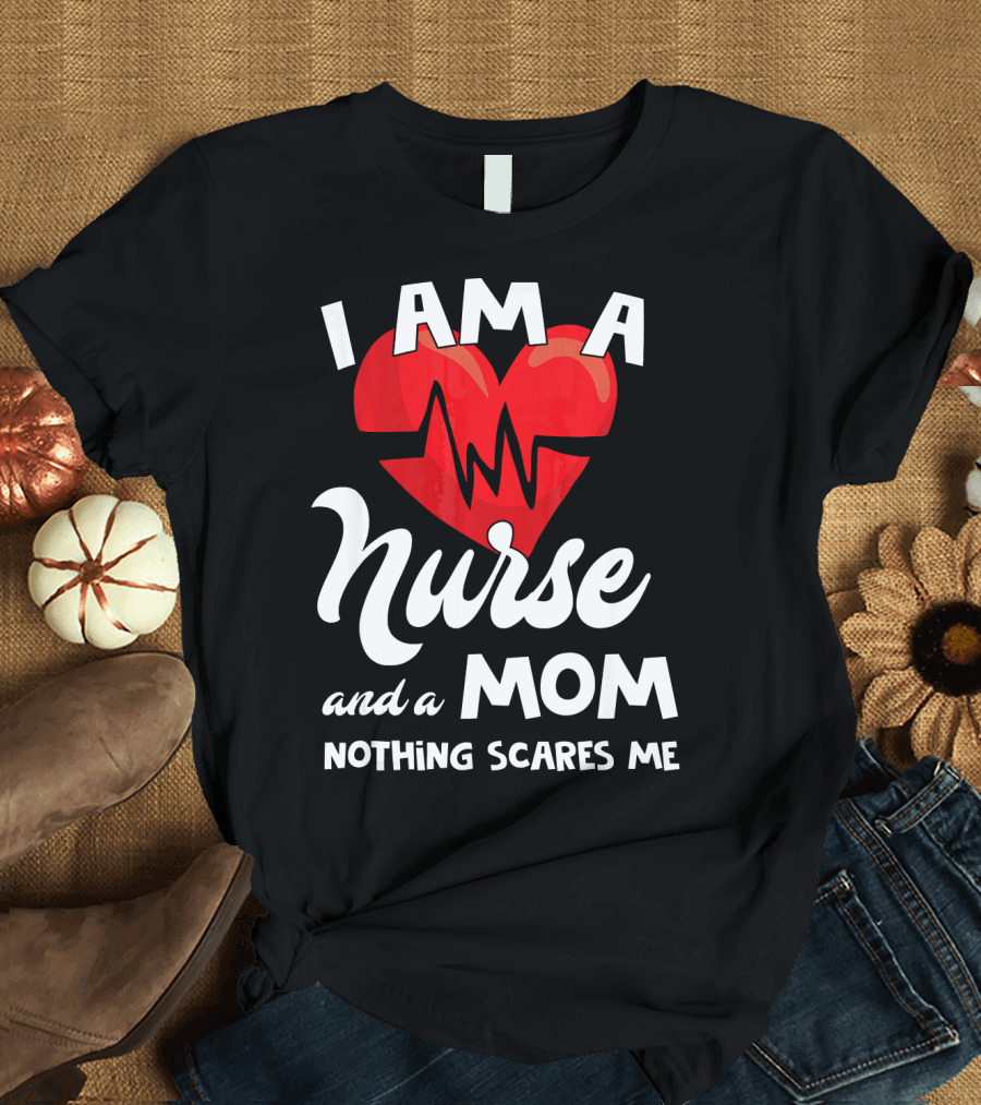 I Am A Nurse And A Mom Nothing Scares Me Heartbeat T-Shirt